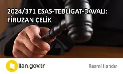 2024/371 ESAS-TEBLİGAT-DAVALI:FİRUZAN ÇELİK