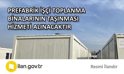 PREFABRİK İŞÇİ TOPLANMA BİNALARININ TAŞINMASI HİZMETİ ALINACAKTIR